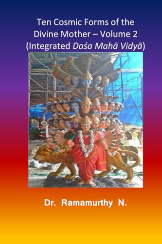 Ten Cosmic Forms of the Divine Mother - Volume 2: Integrated Daśa Mahā Vidyā: Integrated Daśa Mahā Vidyā (Integrated Dasha Maha Vidya - Volume 2 of 2, Band 2) von Author
