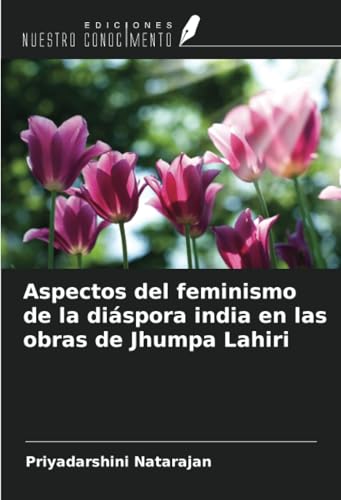 Aspectos del feminismo de la diáspora india en las obras de Jhumpa Lahiri von Ediciones Nuestro Conocimiento