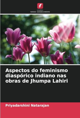 Aspectos do feminismo diaspórico indiano nas obras de Jhumpa Lahiri von Edições Nosso Conhecimento