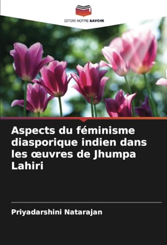 Aspects du féminisme diasporique indien dans les œuvres de Jhumpa Lahiri von Editions Notre Savoir