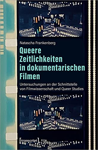 Queere Zeitlichkeiten in dokumentarischen Filmen: Untersuchungen an der Schnittstelle von Filmwissenschaft und Queer Studies