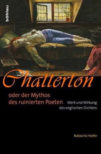 Chatterton oder der Mythos des ruinierten Poeten: Werk und Wirkung des englischen Dichters