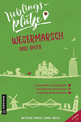 Lieblingsplätze Wesermarsch und umzu: Aktual. Nachauflage 2021 (Lieblingsplätze im GMEINER-Verlag)