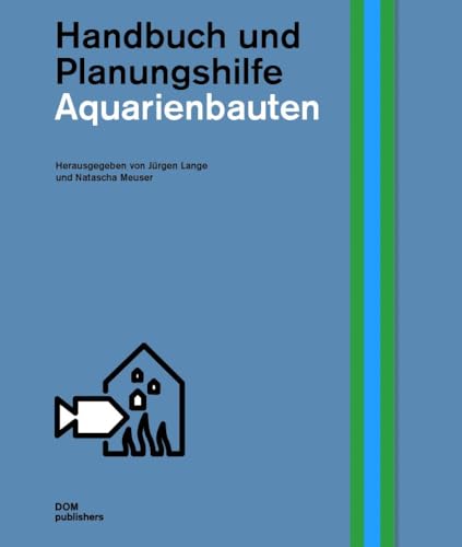 Aquarienbauten: Handbuch und Planungshilfe (Schriftenreihe des Instituts für Zooarchitektur an der Hochschule Anhalt in Dessau) (Handbuch und Planungshilfe/Construction and Design Manual)