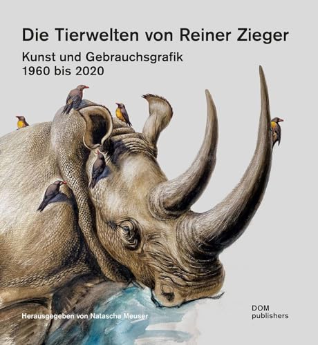 Die Tierwelten von Reiner Zieger: Kunst und Gebrauchsgrafik 1960 bis 2020 (Schriftenreihe des Instituts für Zooarchitektur an der Hochschule Anhalt in Dessau)