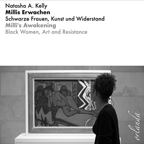 Millis Erwachen. Schwarze Frauen, Kunst und Widerstand.: Schwarze Frauen, Kunst und Widerstand / Black Woman, Art and Resistance (schwarz bewegt) von Orlanda Buchverlag UG