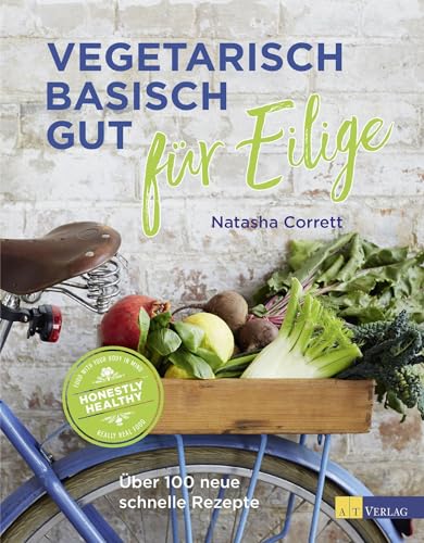 Vegetarisch basisch gut für Eilige: Über 100 neue schnelle Rezepte. Das basische Kochbuch für den Alltag von AT Verlag