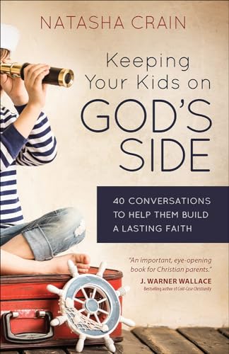 Keeping Your Kids on God's Side: 40 Conversations to Help Them Build a Lasting Faith