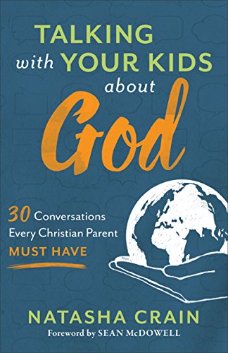 Talking with Your Kids about God: 30 Conversations Every Christian Parent Must Have Talking with Your Kids about God: 30 Conversations Every Christian Parent Must Have