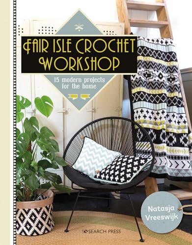 Fair Isle Crochet Workshop: 15 Modern Projects for the Home: 15 Colourful Projects for the Home