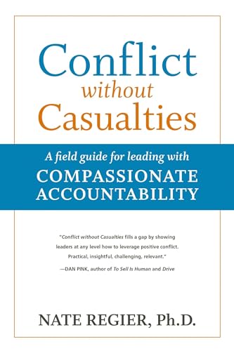 Conflict without Casualties: A Field Guide for Leading with Compassionate Accountability