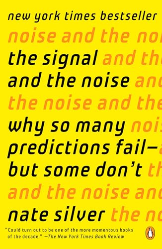 The Signal and the Noise: Why So Many Predictions Fail--but Some Don't