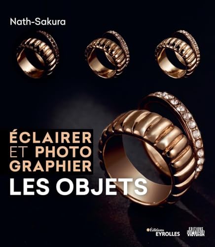 Éclairer et photographier les objets: Une coédition éditions Eyrolles/éditions Victoria