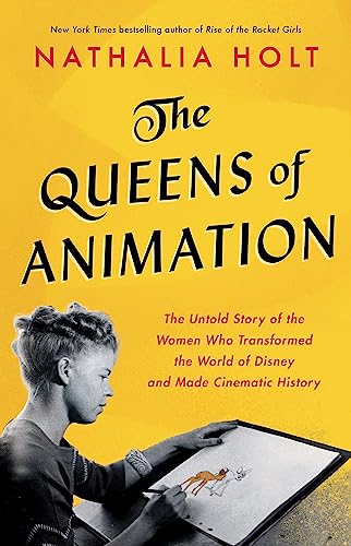 The Queens of Animation: The Untold Story of the Women Who Transformed the World of Disney and Made Cinematic History The Queens of Animation: The Untold Story of the Women Who Transformed the World of Disney and Made Cinematic History