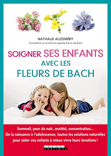 Soigner ses enfants avec les fleurs de Bach : Sommeil, peur du noir, anxiété, concentration... De la naissance à l'adolescence, toutes les solutions ... vos enfants à mieux vivre leurs émotions ! von LEDUC.S