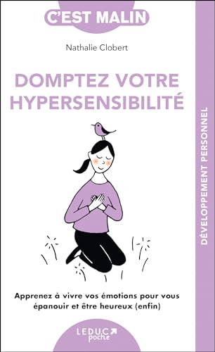 Domptez votre hypersensibilité, c'est malin: Apprenez à vivre vos émotions pour vous épanouir, développer votre confiance von LEDUC.S