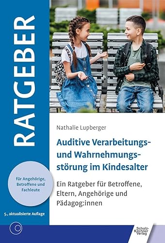 Auditive Verarbeitungs- und Wahrnehmungsstörung im Kindesalter: Ein Ratgeber für Betroffene, Eltern, Angehörige und Pädagogen (Ratgeber für Angehörige, Betroffene und Fachleute)