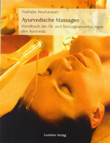 Ayurvedische Massagen: Handbuch der Öl- und Massageanwendungen des Ayurveda von Lumiere Verlag