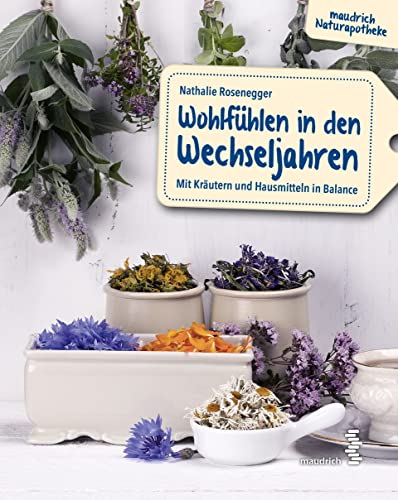 Wohlfühlen in den Wechseljahren: Mit Kräutern und Hausmitteln in Balance (maudrich Naturapotheke) von facultas / maudrich