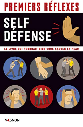 Premiers réflexes Self-défense : Le livre qui pourrait bien vous sauver la peau: Spécial self-défense