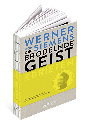 Der brodelnde Geist. Werner von Siemens in Briefen. Eine moderne Gründergeschichte von Murmann Publishers