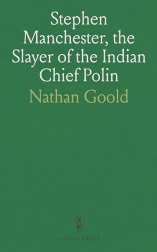 Stephen Manchester, the Slayer of the Indian Chief Polin: At New Marblehead, Now Windham, Maine, in 1756, and a Soldier of the Revolution