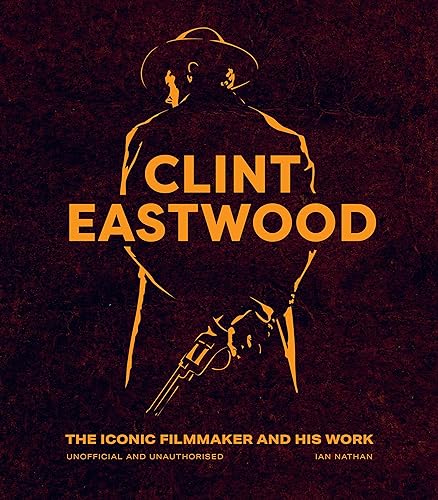 Clint Eastwood: The Iconic Filmmaker and his Work - Unofficial and Unauthorised (Iconic Filmmakers Series) von White Lion Publishing