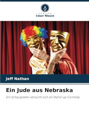Ein Jude aus Nebraska: Ein Schauspieler versucht sich an Stand-up-Comedy von Verlag Unser Wissen