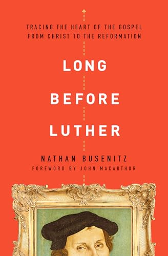 Long Before Luther: Tracing the Heart of the Gospel from Christ to the Reformation