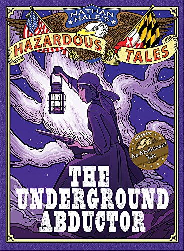 Nathan Hale's Hazardous Tales: The Underground Abductor (An Abolitionist Tale about Harriet Tubman) (Nathan Hale's Hazardous Tales, 5) von Harry N. Abrams