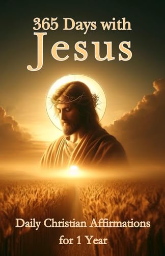 365 Days with Jesus: Daily Christian Affirmations for Women and Men for 1 Year: A passionate Approach to a Clear Mind, Peaceful Heart and Unwavering ... Devotions for a fulfilled Christian Life von Independently published