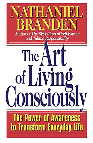 The Art of Living Consciously: The Power of Awareness to Transform Everyday Life