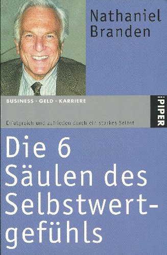 Die 6 Säulen des Selbstwertgefühls: Erfolgreich und zufrieden durch ein starkes Selbst