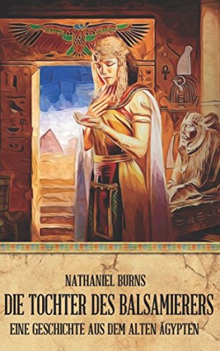 Die Tochter des Balsamierers: Eine Geschichte aus dem alten Ägypten