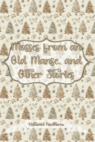 Mosses from an Old Manse, and Other Stories: A Collection of Classic American Short Stories: Christmas Gift Edition von Independently published