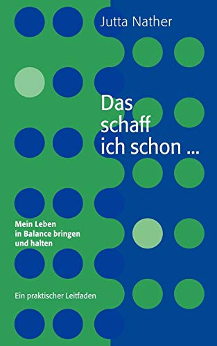 Das schaff ich schon... Mein Leben in Balance bringen und halten: Ein praktischer Leitfaden Das schaff ich schon... Mein Leben in Balance bringen und halten: Ein praktischer Leitfaden