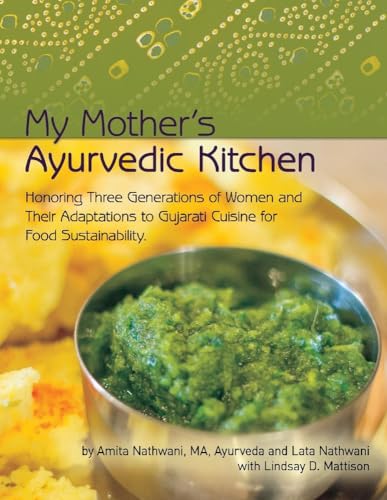 My Mother's Ayurvedic Kitchen: Honoring Three Generations of Women and Their Adaptations to Gujarati Cuisi