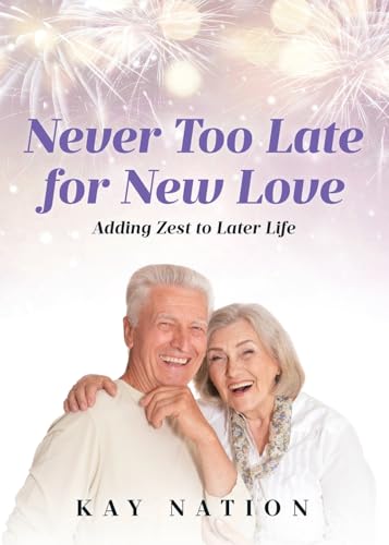 Never Too Late for New Love: Adding Zest to Later Life von Page Publishing