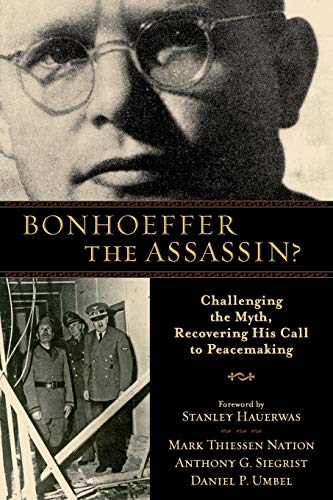 Bonhoeffer the Assassin?: Challenging The Myth, Recovering His Call To Peacemaking von Baker Academic