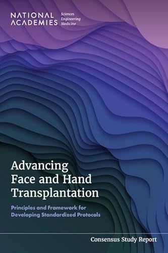 Advancing Face and Hand Transplantation: Principles and Framework for Developing Standardized Protocols von National Academies Press