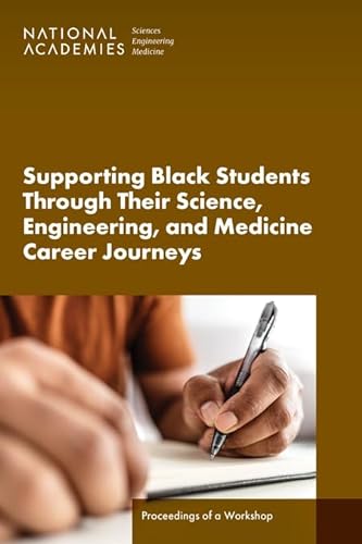 Supporting Black Students Through Their Science, Engineering, and Medicine Career Journeys: Proceedings of a Workshop von National Academies Press