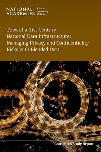 Toward a 21st Century National Data Infrastructure: Managing Privacy and Confidentiality Risks with Blended Data von National Academies Press