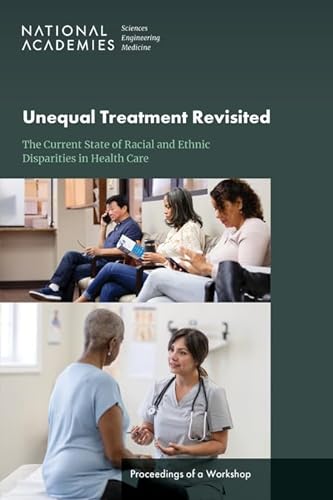 Unequal Treatment Revisited: The Current State of Racial and Ethnic Disparities in Health Care: Proceedings of a Workshop von National Academies Press