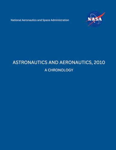 Astronautics and Aeronautics, 2010: A Chronology von Independently published