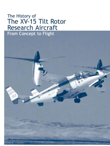 The History of the XV-15 Tilt Rotor Research Aircraft: From Concept to Flight (The NASA History Series) von Independently published
