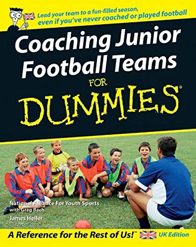 Coaching Junior Football Teams For Dummies: A Reference for the Rest of Us!