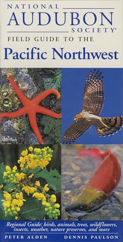 National Audubon Society Field Guide to the Pacific Northwest: Regional Guide: Birds, Animals, Trees, Wildflowers, Insects, Weather, Nature Pre Serves, and More