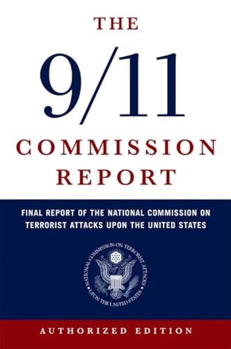 9/11 Commission Report: Final Report of the National Commission on Terrorist Attacks Upon the United States 9/11 Commission Report: Final Report of the National Commission on Terrorist Attacks Upon the United States