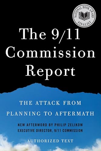 The 9/11 Commission Report: The Attack from Planning to Aftermath: Authorized Text: New Afterword by Philip Zelikow. Authorized Text