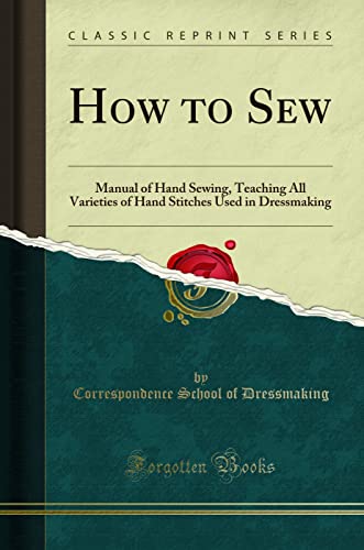 How to Sew: Manual of Hand Sewing Teaching All Varieties of Hand Stitches Used in Dressmaking (Classic Reprint)